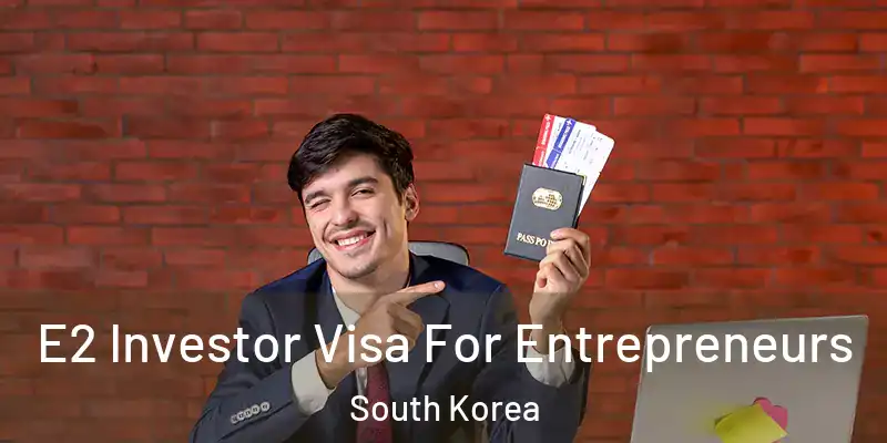  E2 Investor Visa For Entrepreneurs South Korea