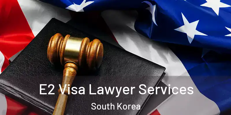  E2 Visa Lawyer Services South Korea