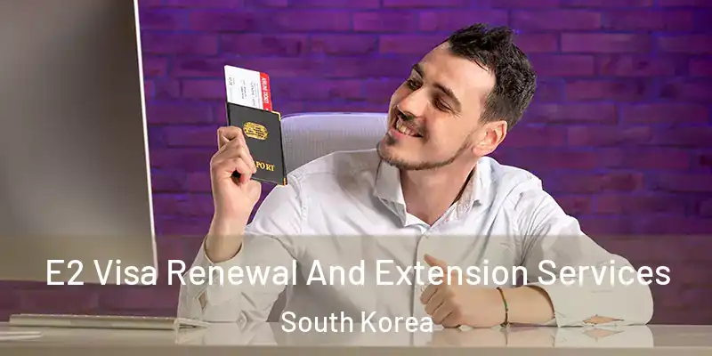  E2 Visa Renewal And Extension Services South Korea