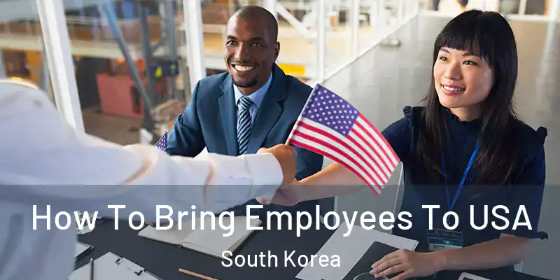  How To Bring Employees To USA South Korea