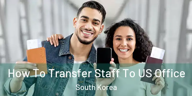  How To Transfer Staff To US Office South Korea