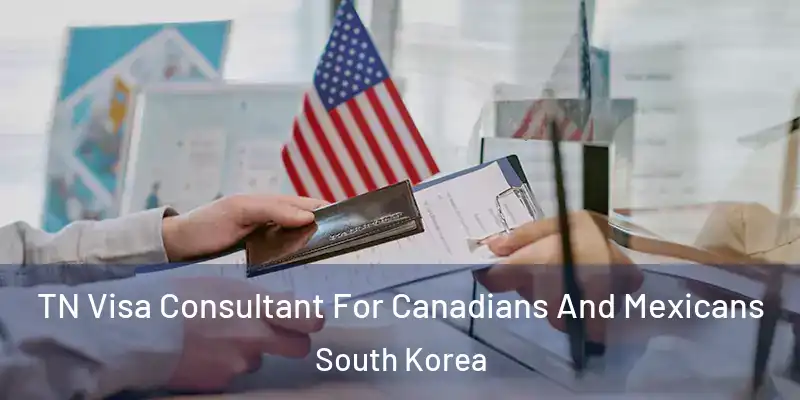  TN Visa Consultant For Canadians And Mexicans South Korea