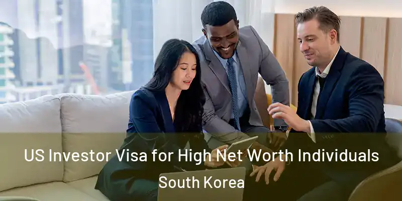  US Investor Visa for High Net Worth Individuals South Korea